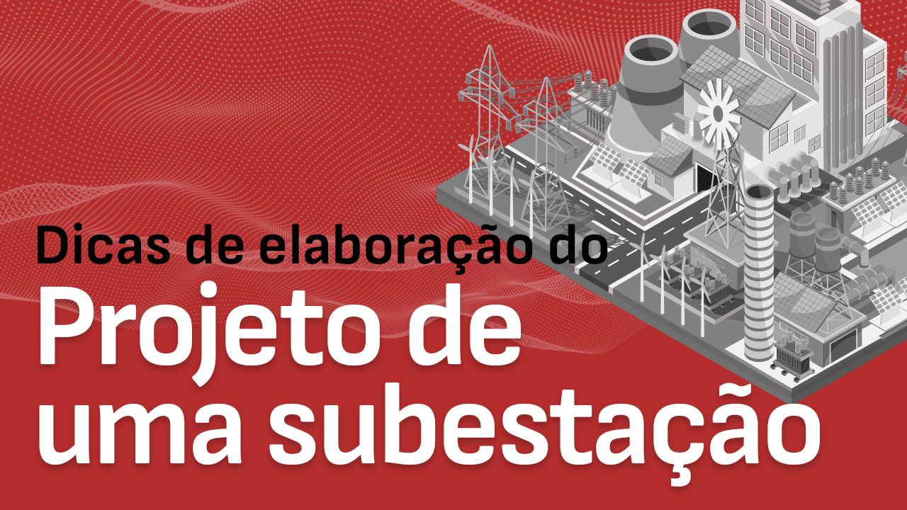 Dicas para Elaboração do Projeto de uma Subestação