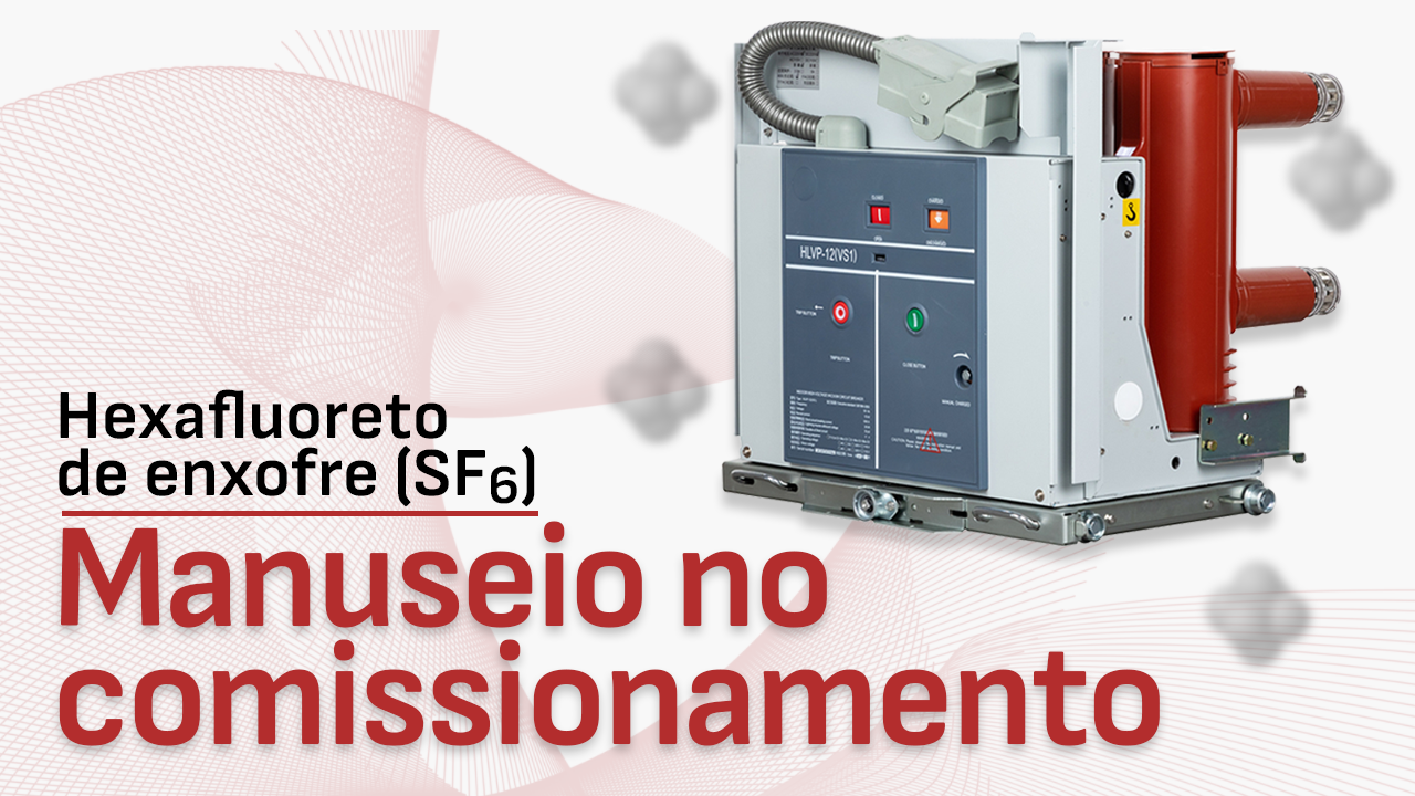 Hexafluoreto de enxofre (SF6) – Manuseio no Comissionamento